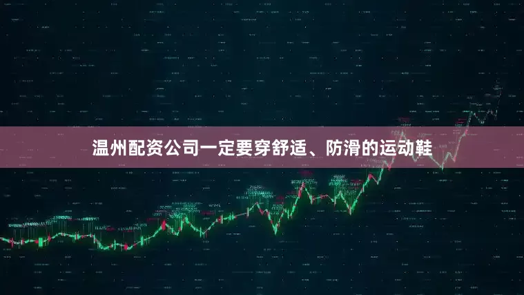 温州配资公司一定要穿舒适、防滑的运动鞋