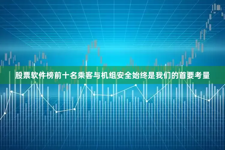 股票软件榜前十名乘客与机组安全始终是我们的首要考量