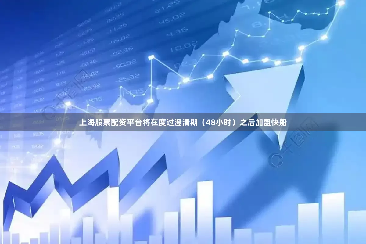 上海股票配资平台将在度过澄清期（48小时）之后加盟快船