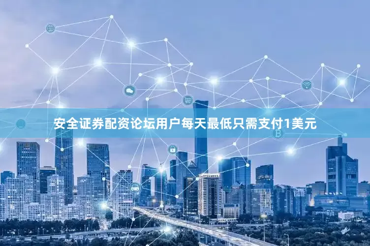 安全证券配资论坛用户每天最低只需支付1美元