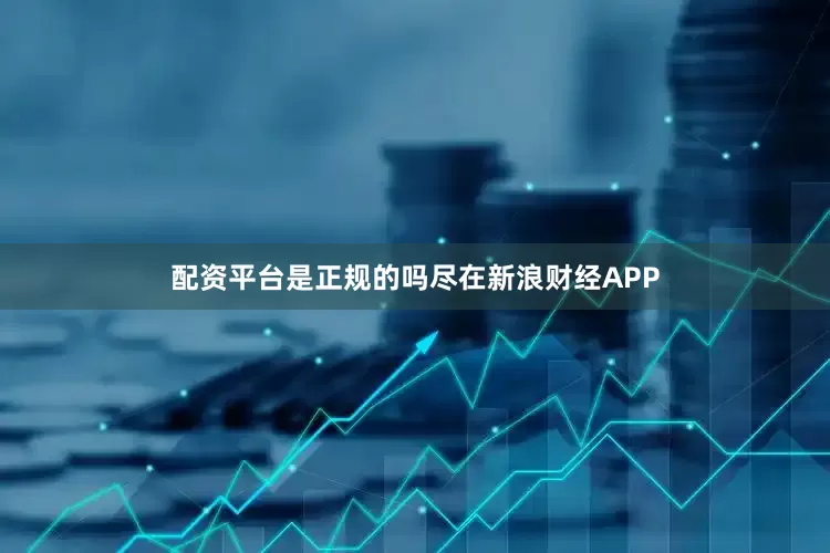 配资平台是正规的吗尽在新浪财经APP