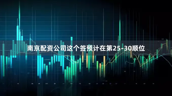 南京配资公司这个签预计在第25-30顺位